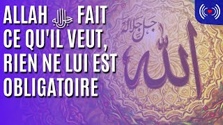 ALLAH ﷻ FAIT CE QU'IL VEUT, RIEN NE LUI EST OBLIGATOIRE