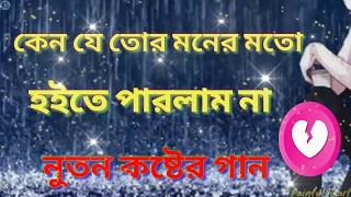 কেন যে তোর মনের মতো হইতে পারলাম না full song//keno Je tor Moner Moto Hoite Parlam na full song