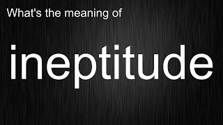 ineptitude Over English Pronunciation and Meaning? Here's All You Need to Know