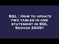 SQL : How to update two tables in one statement in SQL Server 2005?