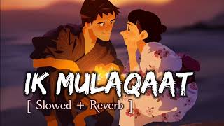 Ik Mulaqaat || Dream Girl ||  Altamash Faridi & Palak Muchhal (slowed+reverb )