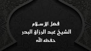 فضل الإسلام ( 9 ) الشيخ عبد الرزاق البدر