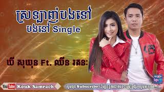 ស្រឡាញ់បងទៅអូនបងនៅ Single - ច្រៀងដោយ៖ ឃី សុឃុន និង ឈីន រតនៈ