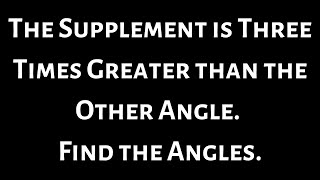 The Supplement is Three Times Greater than the Other Angle. Find the Angles.