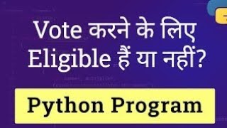 Python | Input age and check eligibility for voting | using if else Statement in Python|
