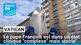 Hospitalisé, le pape François est dans un état clinique \