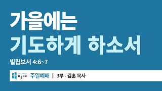 [바울교회] 가을에는 기도하게 하소서 (빌 4:6~7) - 김훈 목사 (주일 3부예배 23.09.03)