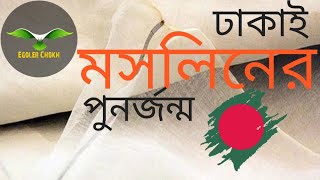 ঢাকাই মসলিনের পুনর্জন্ম | History of Muslin | A Legendary Cloth in Bangladesh.