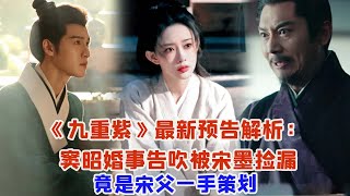 《九重紫》最新預告解析：竇昭婚事告吹被宋墨撿漏，竟是宋父一手策劃