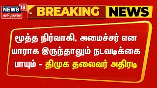 Breaking News | மூத்த நிர்வாகி, அமைச்சர் என யாராக இருந்தாலும் நடவடிக்கை பாயும் - திமுக தலைவர் அதிரடி