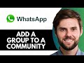 HOW TO ADD A WHATSAPP GROUP TO A COMMUNITY 2025 IPHONE & ANDROID (FULL GUIDE)