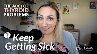 The ABCs of Thyroid Problems - KEEP GETTING SICK