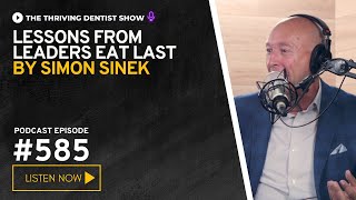 Thriving Dentist Episode #585: Lessons from 'Leaders Eat Last' by Simon Sinek