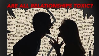 Are All Relationships Toxic