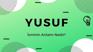 Yusuf isminin anlamı Nedir?