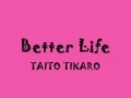 BETTER LIFE - TAITO TIKARO