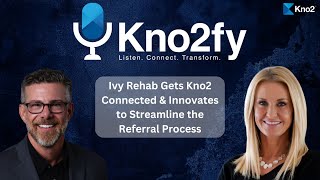 Kno2fy S1E7 - Ivy Rehab Gets Kno2 Connected and Innovates to Streamline the Referral Process
