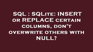 SQL : SQLite: INSERT or REPLACE certain columns, don't overwrite others with NULL?