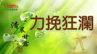 「清晨甘露」中信線上靈修室—06/01/2022   力挽狂瀾