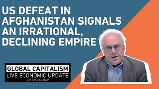 US Defeat In Afghanistan Signals an Irrational, Declining Empire - Global Capitalism