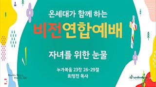 남서울비전교회 주일3부(비전연합예배) / 자녀를 위한 눈물 / 누가복음 23장 26-29절 / 최요한 담임목사 / 2022.05.01