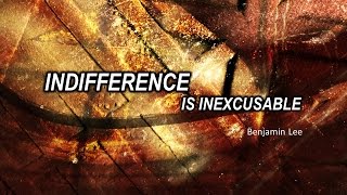 Indifference Is Inexcusable (Benjamin Lee)