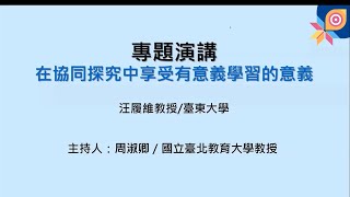 2021素養導向探究式教學實踐研討會--01專題演講【在協同探究中享受意義學習的樂趣】主講人：汪履維