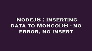 NodeJS : Inserting data to MongoDB - no error, no insert