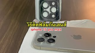 วิธีติดฟิล์มวงแหวนกันเลนส์กล้อง iphone 15 pro max ด้วยตัวเองง่ายๆ ปกป้องเลนส์กล้องจากการกระแทก