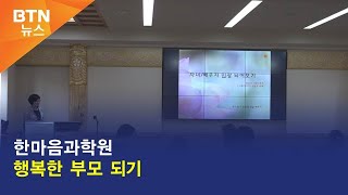 [BTN뉴스] 한마음과학원 행복한 부모 되기