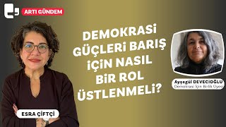 Demokrasi güçleri barış için nasıl bir rol üstlenmeli? | Konuk: Ayşegül Devecioğlu | Artı Gündem