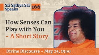 166 - How Senses Can Play with You - A Short Story | Sri Sathya Sai Speaks | May 25, 1990