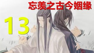 陈情令《忘羡之古今姻缘》 第 13集：孩子，是你叔父我无能，天生不是修炼的料……有大哥在，他宠着我，让我做一个闲散的公子哥，整日里游山玩水……这些年，我到处找你……