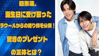 目黒蓮、誕生日に受け取ったラウールからの贈り物を公開！驚きのプレゼントの正体とは？ |メメの物語