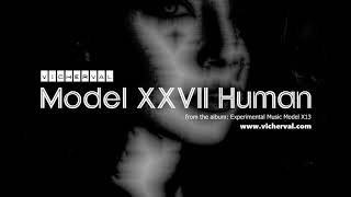 Model XXVII Human - Chaotic, rare and experimental electronic ambient music by VICHERVAL