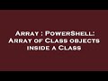 Array : PowerShell: Array of Class objects inside a Class