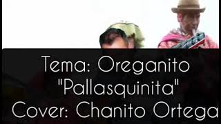 pallasquinita,Oreganito           cover :Chanito Ortega, autor ( Conde Chavez Ocaña)