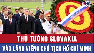 Thủ tướng Slovakia vào Lăng viếng Chủ tịch Hồ Chí Minh - VNAMedia