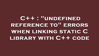 C++ : "undefined reference to" errors when linking static C library with C++ code