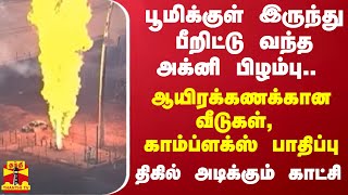 பூமிக்குள் இருந்து பீறிட்டு வந்த அக்னி பிழம்பு.. ஆயிரக்கணக்கான வீடுகள், காம்ப்ளக்ஸ் பாதிப்பு