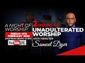 A Night of Unadulterated Worship with Minister Samuel Dyer