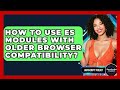 How To Use ES Modules With Older Browser Compatibility? - JavaScript Toolkit