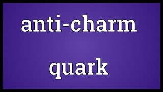 Anti-charm quark Meaning