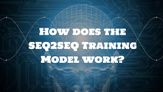 How does the SEQ2SEQ Training Model work?