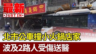 北市公車撞小火鍋店家 波及2路人受傷送醫【最新快訊】