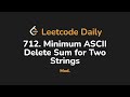 712. Minimum ASCII Delete Sum for Two Strings | Leetcode Daily - Python