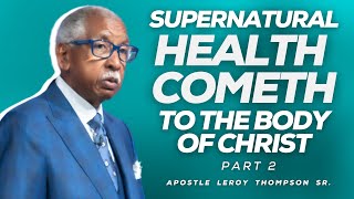 Supernatural Health Cometh To The Body of Christ Part 2 | Apostle Leroy Thompson Sr.