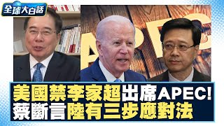 美國禁香港特首李家超出席APEC！蔡正元：有困難啦！中國有三步應對法？ 全球大白話 20230728