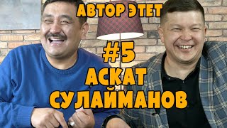 АВТОР ЭТЕТ #5. АСКАТ СУЛАЙМАНОВ (актер). Самат Аскарбековдун долбоору