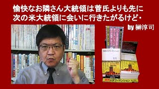 愉快なお隣さん大統領は菅氏よりも先に次の米大統領に会いに行きたがるけど・　by 榊淳司